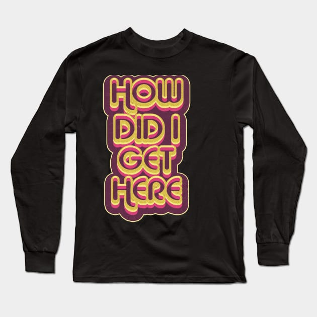 how did i get here Long Sleeve T-Shirt by Kishiton